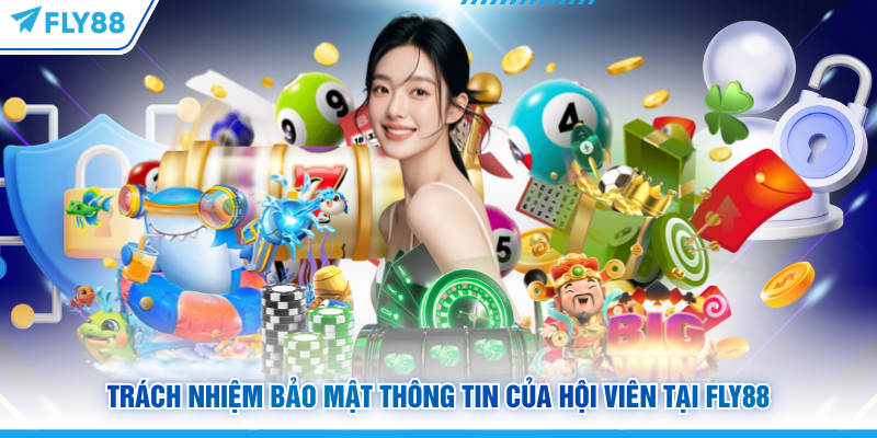Chính Sách Bảo Mật FLY88 - Quy Định Về Sử Dụng Thông Tin 6 Trách nhiệm bảo mật thông tin của hội viên tại FLY88