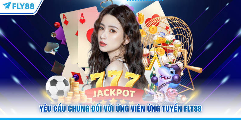 Tuyển Dụng FLY88: Cơ Hội Việc Làm Hấp Dẫn, Phúc Lợi Tốt 6 Yêu cầu chung đối với ứng viên ứng tuyển FLY88